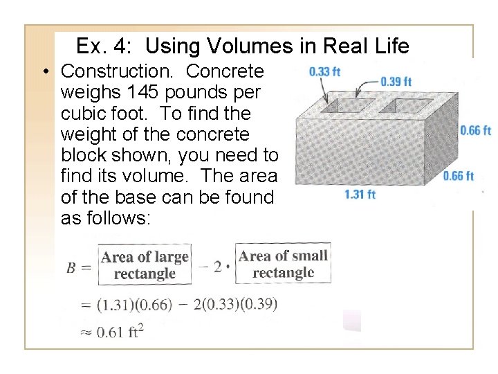 Ex. 4: Using Volumes in Real Life • Construction. Concrete weighs 145 pounds per