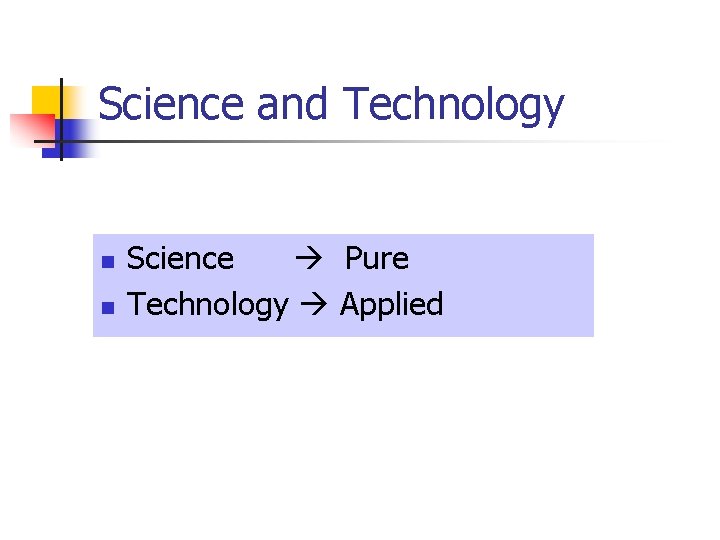 Science and Technology n n Science Pure Technology Applied 