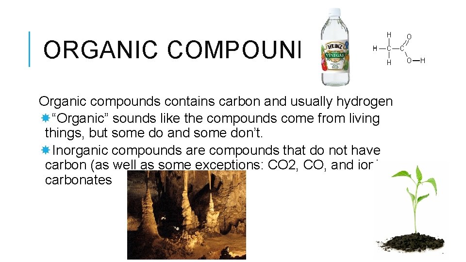 ORGANIC COMPOUNDS Organic compounds contains carbon and usually hydrogen “Organic” sounds like the compounds