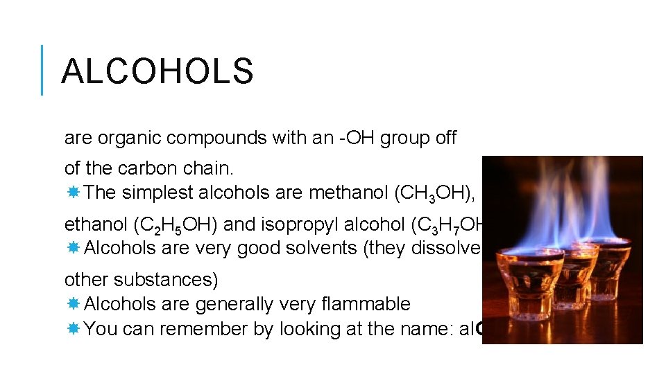 ALCOHOLS are organic compounds with an -OH group off of the carbon chain. The