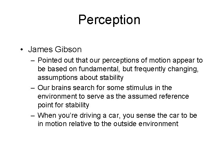 Perception • James Gibson – Pointed out that our perceptions of motion appear to
