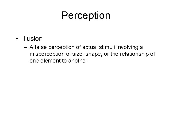 Perception • Illusion – A false perception of actual stimuli involving a misperception of