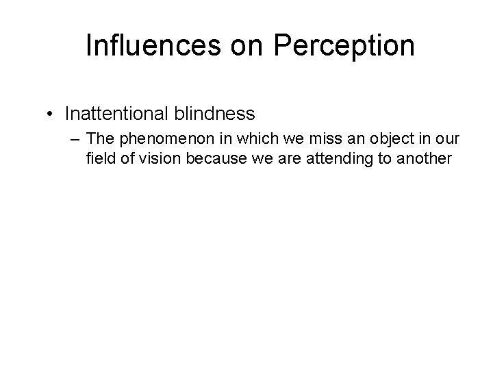Influences on Perception • Inattentional blindness – The phenomenon in which we miss an