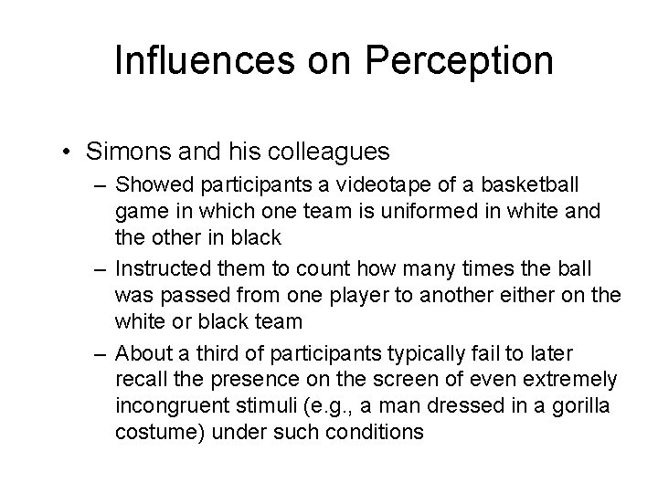Influences on Perception • Simons and his colleagues – Showed participants a videotape of