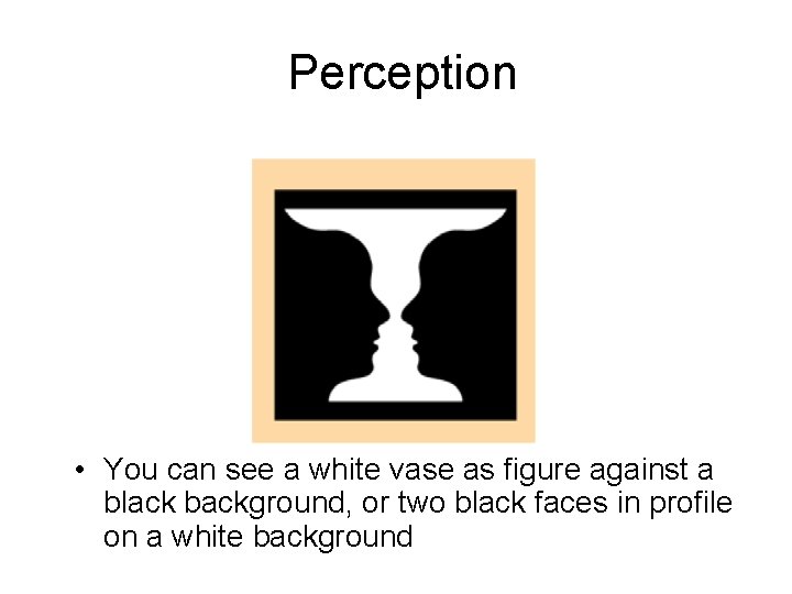 Perception • You can see a white vase as figure against a black background,