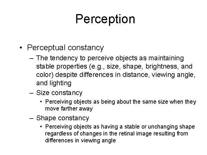 Perception • Perceptual constancy – The tendency to perceive objects as maintaining stable properties