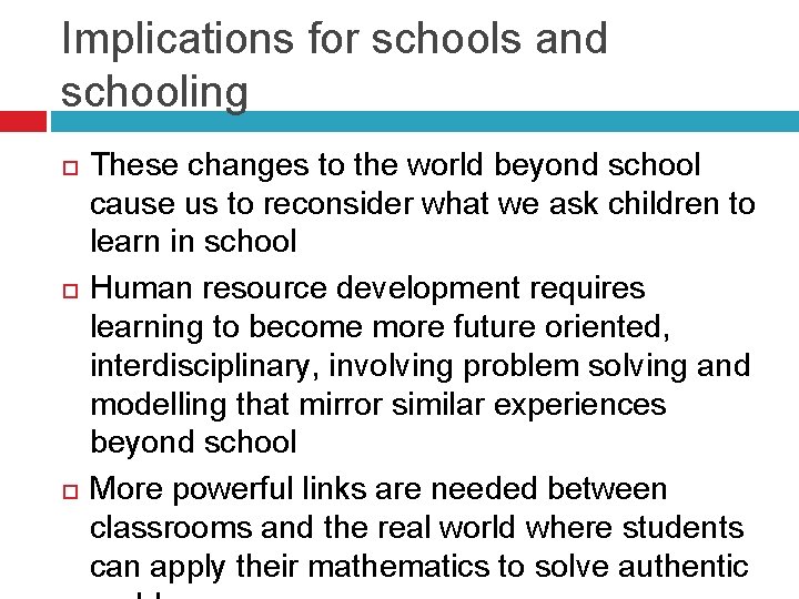 Implications for schools and schooling These changes to the world beyond school cause us