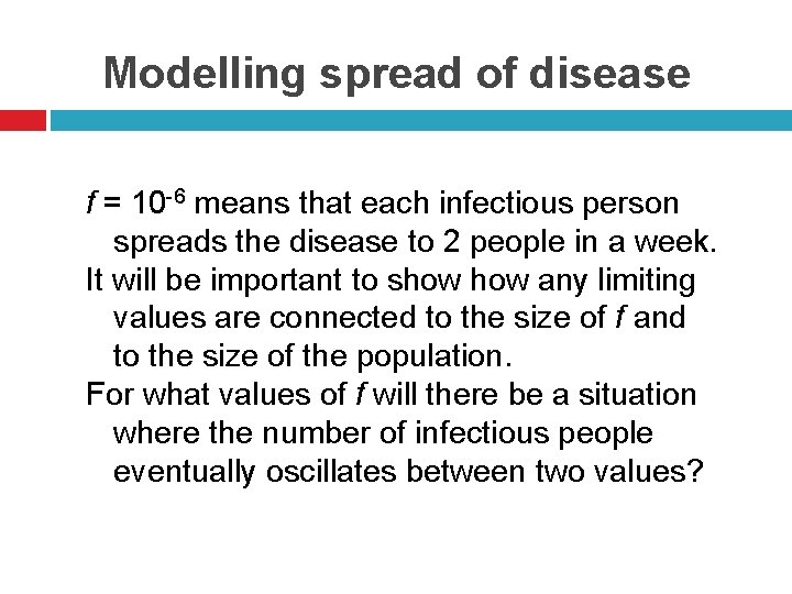 Modelling spread of disease f = 10 -6 means that each infectious person spreads