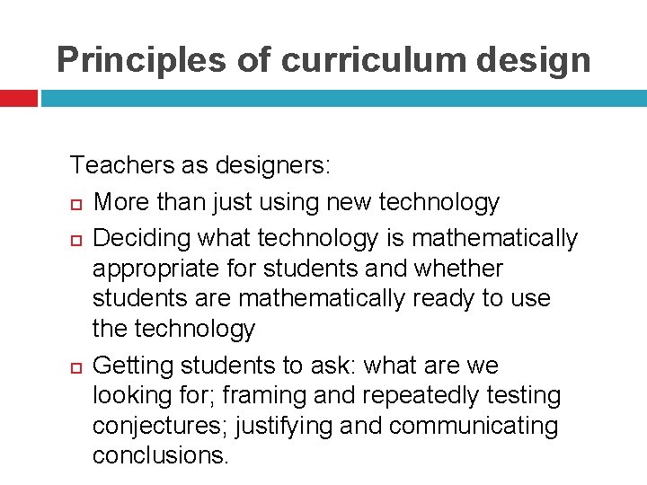 Principles of curriculum design Teachers as designers: More than just using new technology Deciding
