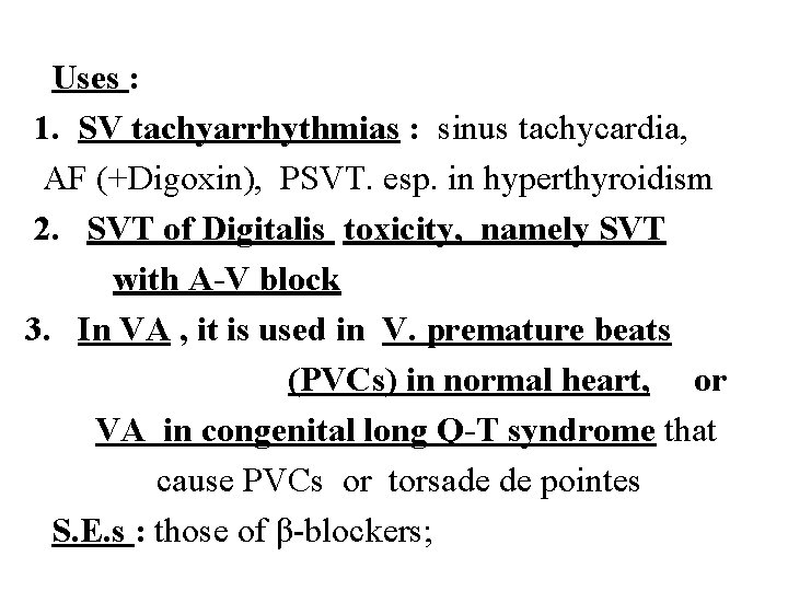 Uses : 1. SV tachyarrhythmias : sinus tachycardia, AF (+Digoxin), PSVT. esp. in hyperthyroidism