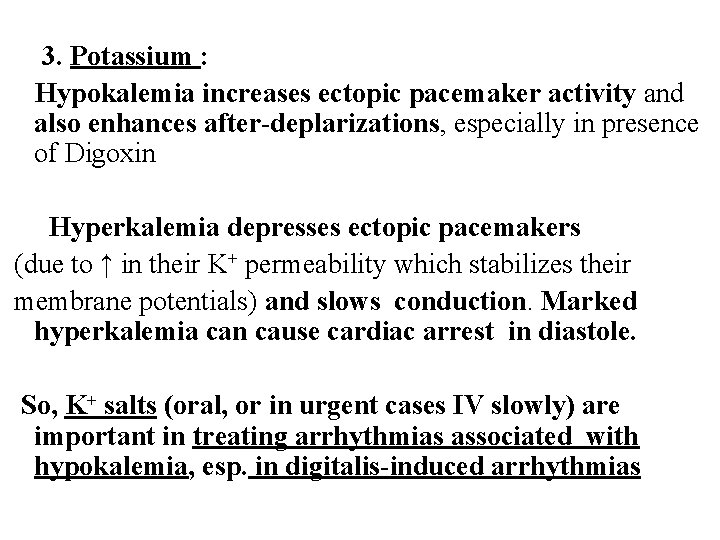 3. Potassium : Hypokalemia increases ectopic pacemaker activity and also enhances after-deplarizations, especially in