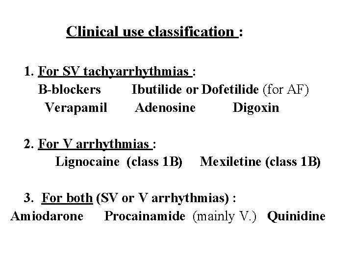 Clinical use classification : 1. For SV tachyarrhythmias : Β-blockers Ibutilide or Dofetilide (for