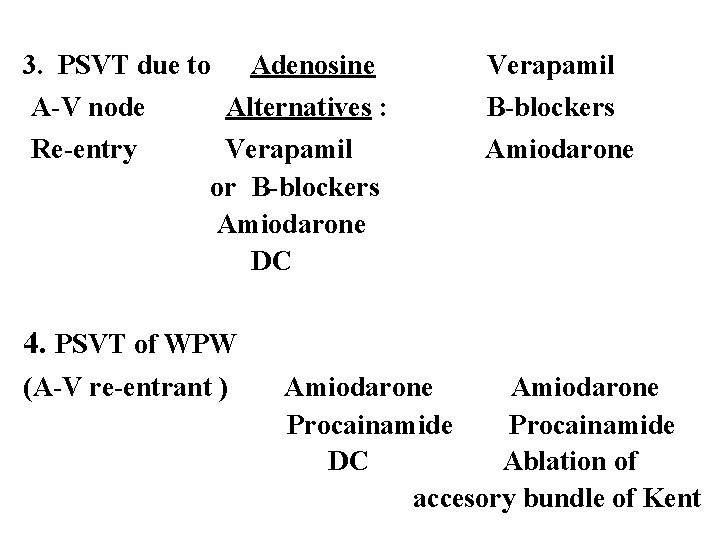 3. PSVT due to A-V node Re-entry Adenosine Verapamil Alternatives : B-blockers Verapamil or