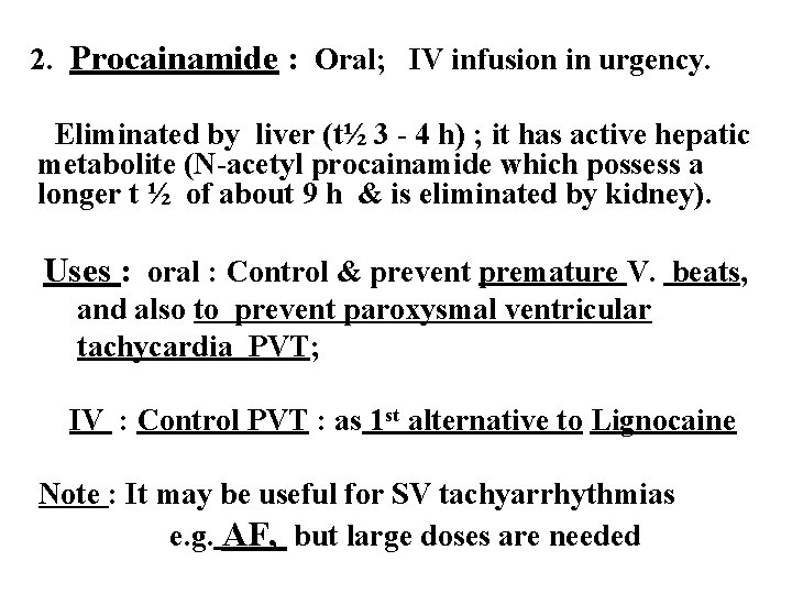 2. Procainamide : Oral; IV infusion in urgency. Eliminated by liver (t½ 3 -