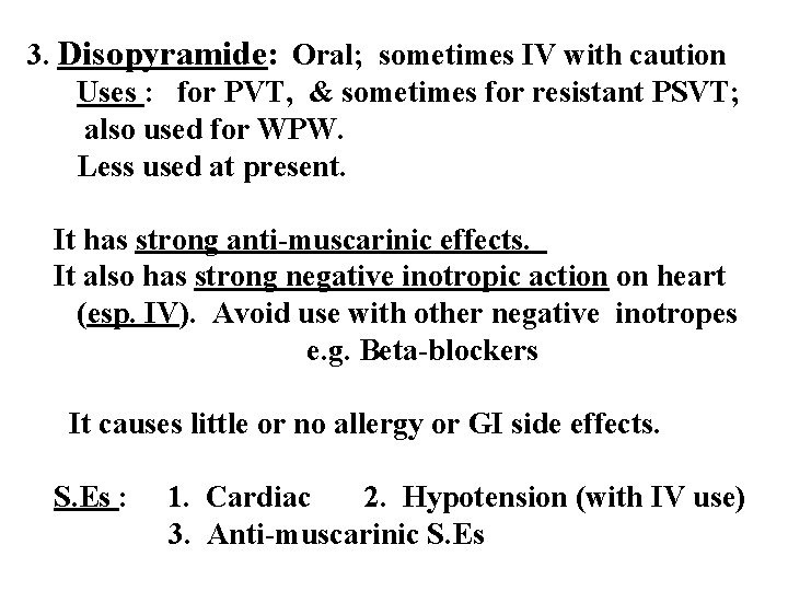 3. Disopyramide: Oral; sometimes IV with caution Uses : for PVT, & sometimes for