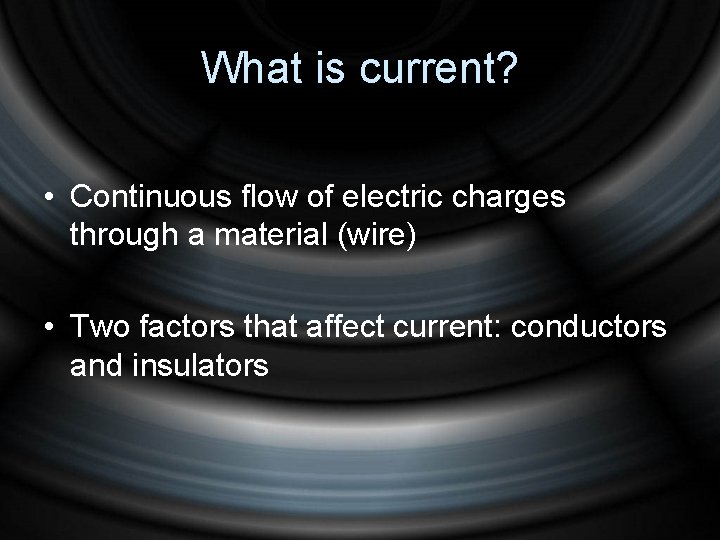 What is current? • Continuous flow of electric charges through a material (wire) •