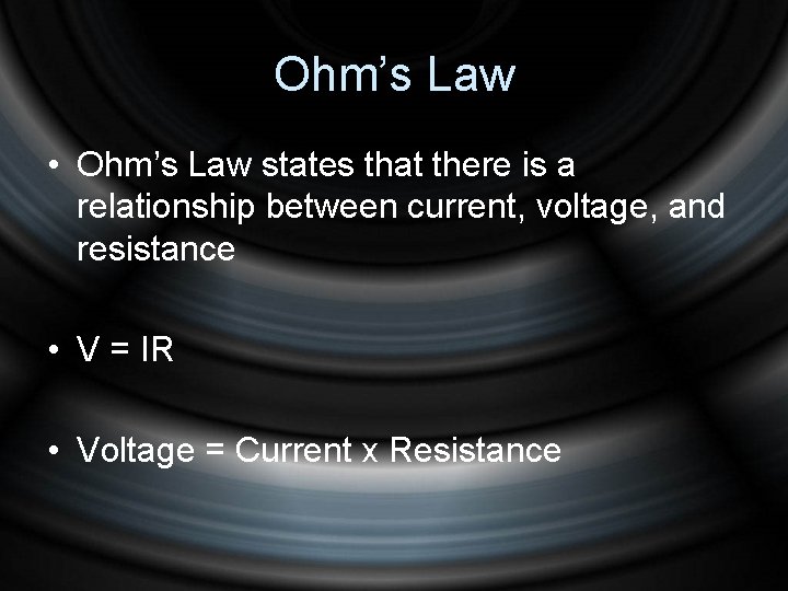 Ohm’s Law • Ohm’s Law states that there is a relationship between current, voltage,