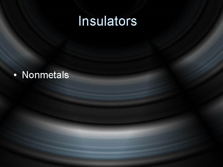 Insulators • Nonmetals 