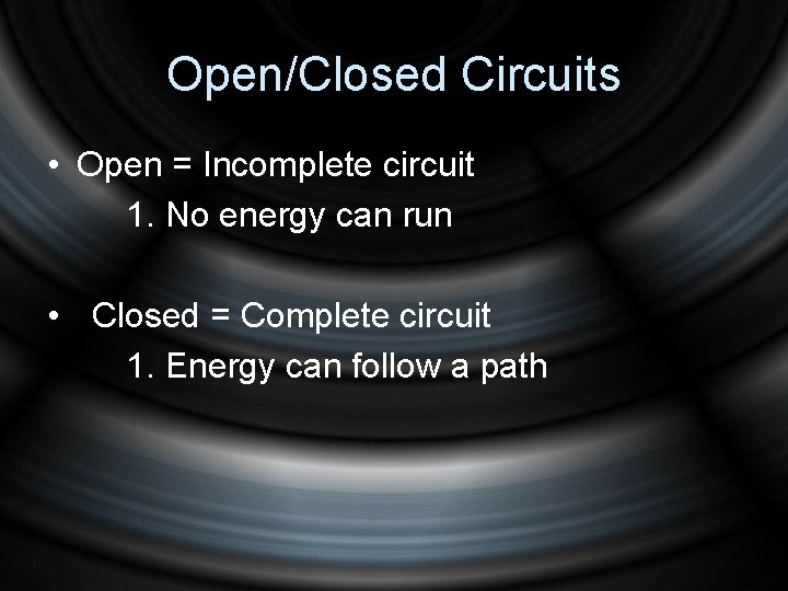 Open/Closed Circuits • Open = Incomplete circuit 1. No energy can run • Closed