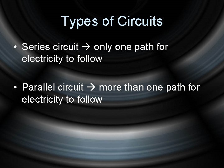 Types of Circuits • Series circuit only one path for electricity to follow •