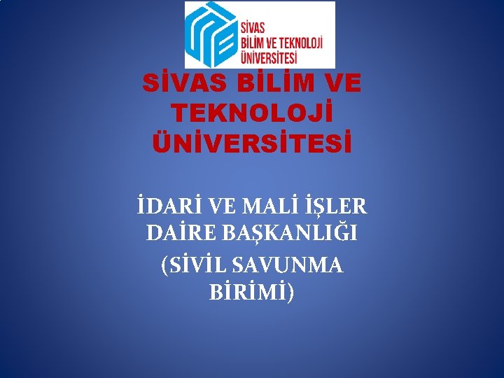 SİVAS BİLİM VE TEKNOLOJİ ÜNİVERSİTESİ İDARİ VE MALİ İŞLER DAİRE BAŞKANLIĞI (SİVİL SAVUNMA BİRİMİ)