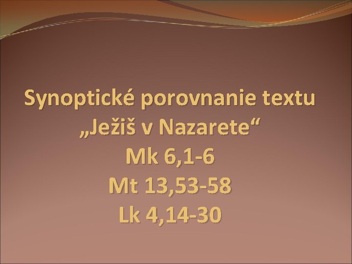 Synoptické porovnanie textu „Ježiš v Nazarete“ Mk 6, 1 -6 Mt 13, 53 -58