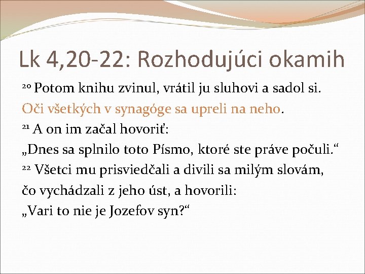 Lk 4, 20 -22: Rozhodujúci okamih 20 Potom knihu zvinul, vrátil ju sluhovi a