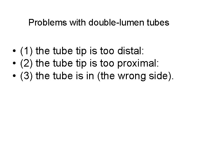 Problems with double-lumen tubes • (1) the tube tip is too distal: • (2)