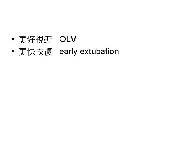  • 更好視野 OLV • 更快恢復 early extubation 