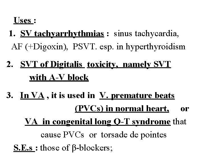 Uses : 1. SV tachyarrhythmias : sinus tachycardia, AF (+Digoxin), PSVT. esp. in hyperthyroidism
