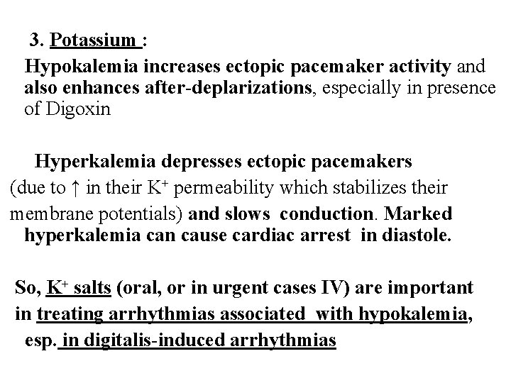 3. Potassium : Hypokalemia increases ectopic pacemaker activity and also enhances after-deplarizations, especially in