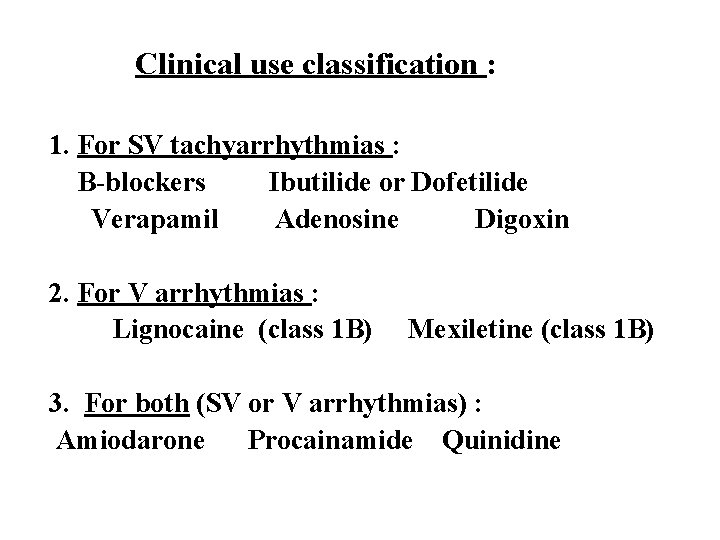 Clinical use classification : 1. For SV tachyarrhythmias : Β-blockers Ibutilide or Dofetilide Verapamil