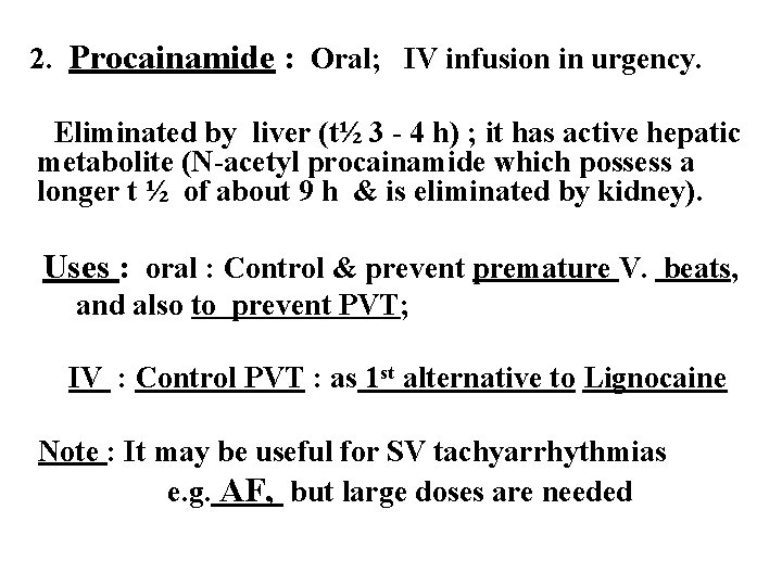 2. Procainamide : Oral; IV infusion in urgency. Eliminated by liver (t½ 3 -