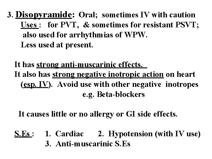 3. Disopyramide: Oral; sometimes IV with caution Uses : for PVT, & sometimes for