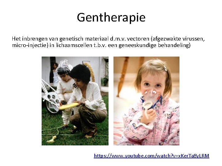 Gentherapie Het inbrengen van genetisch materiaal d. m. v. vectoren (afgezwakte virussen, micro-injectie) in
