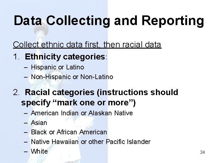 Data Collecting and Reporting Collect ethnic data first, then racial data 1. Ethnicity categories: