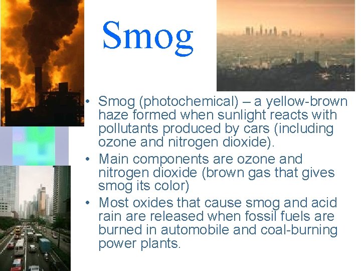 Smog • Smog (photochemical) – a yellow-brown haze formed when sunlight reacts with pollutants