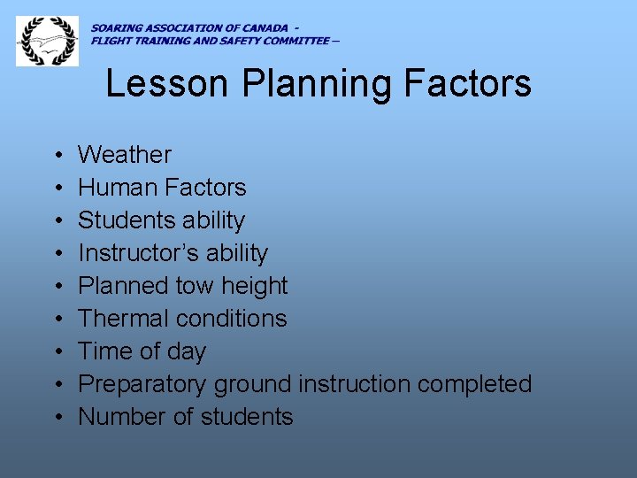 Lesson Planning Factors • • • Weather Human Factors Students ability Instructor’s ability Planned