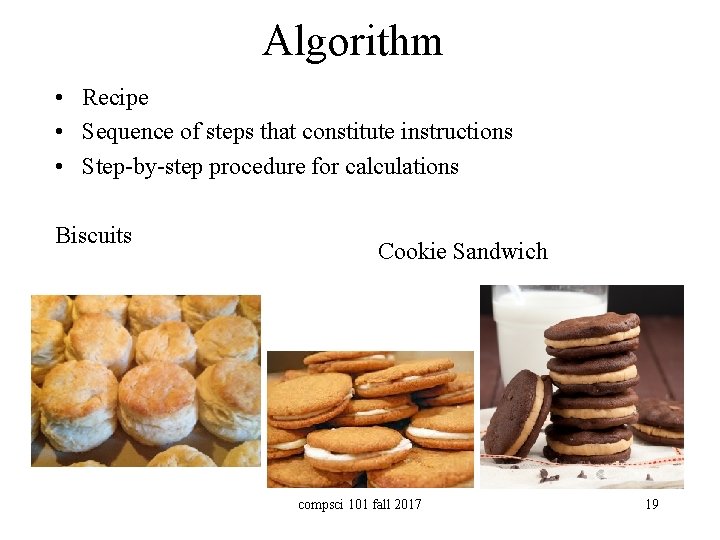 Algorithm • Recipe • Sequence of steps that constitute instructions • Step-by-step procedure for