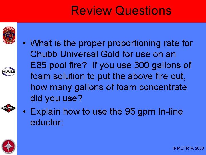 Review Questions • What is the proper proportioning rate for Chubb Universal Gold for