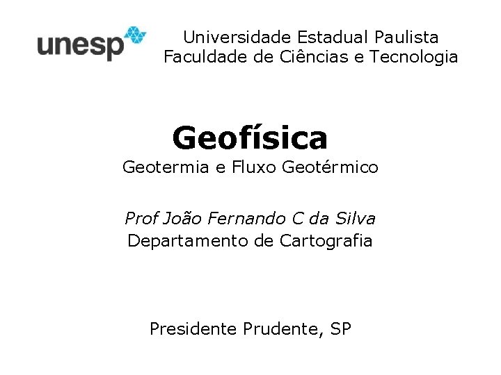Universidade Estadual Paulista Faculdade de Ciências e Tecnologia Geofísica Geotermia e Fluxo Geotérmico Prof