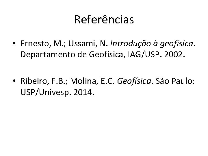 Referências • Ernesto, M. ; Ussami, N. Introdução à geofísica. Departamento de Geofísica, IAG/USP.
