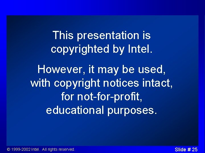 This presentation is copyrighted by Intel. However, it may be used, with copyright notices