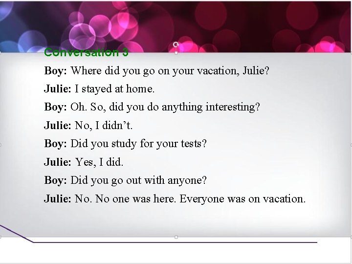 Conversation 3 Boy: Where did you go on your vacation, Julie? Julie: I stayed