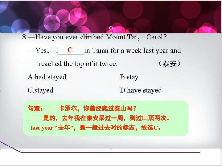 8. —Have you ever climbed Mount Tai， Carol？ C —Yes， I_______in Taian for a