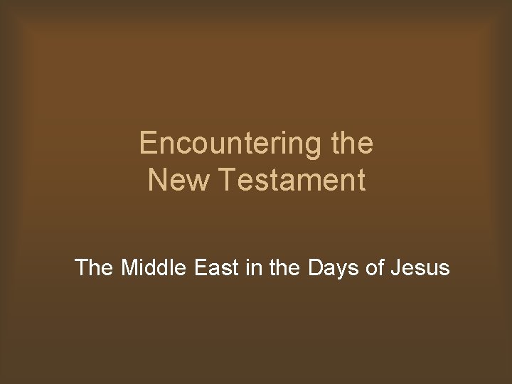 Encountering the New Testament The Middle East in the Days of Jesus 