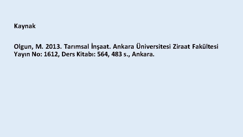 Kaynak Olgun, M. 2013. Tarımsal İnşaat. Ankara Üniversitesi Ziraat Fakültesi Yayın No: 1612, Ders