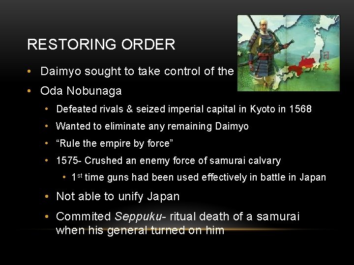 RESTORING ORDER • Daimyo sought to take control of the entire country • Oda