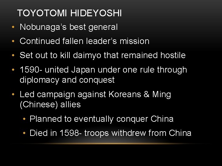 TOYOTOMI HIDEYOSHI • Nobunaga’s best general • Continued fallen leader’s mission • Set out