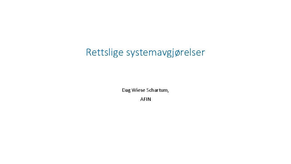 Rettslige systemavgjørelser Dag Wiese Schartum, AFIN 
